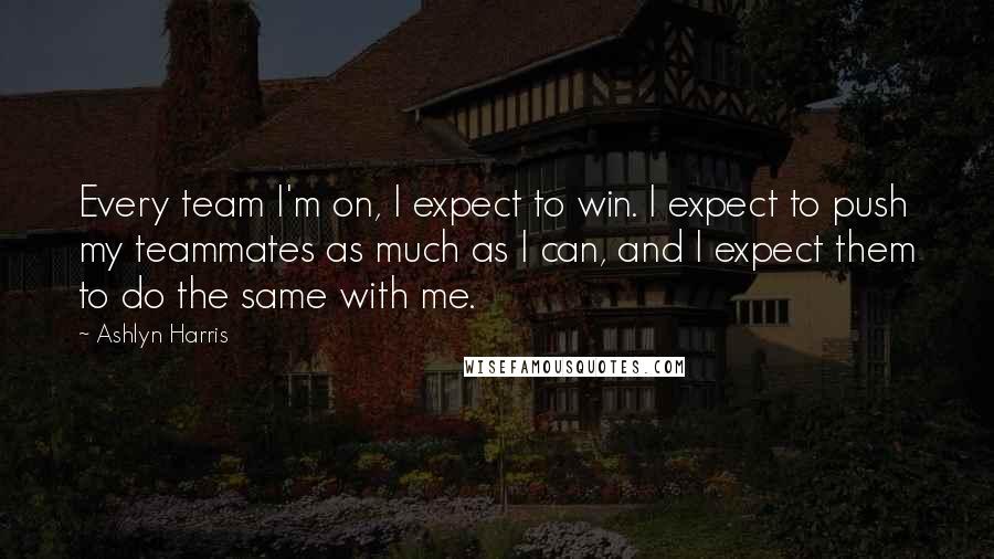 Ashlyn Harris quotes: Every team I'm on, I expect to win. I expect to push my teammates as much as I can, and I expect them to do the same with me. Ashlyn Harris quotes: Every team I'm on, I expect to win. I expect to push my teammates as much as I can, and I expect them to do the same with me.