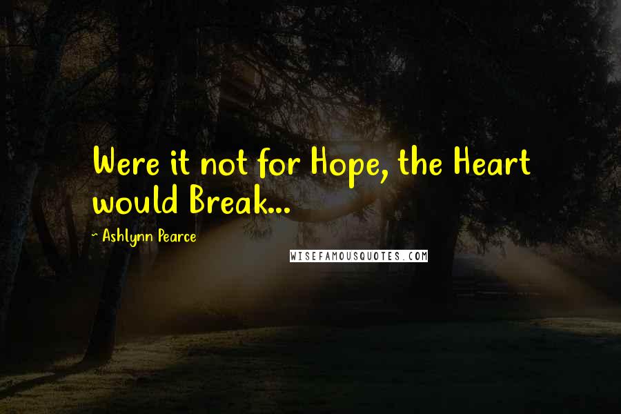 Ashlynn Pearce quotes: Were it not for Hope, the Heart would Break...