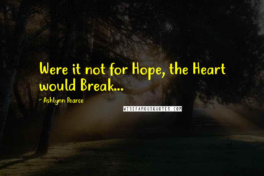 Ashlynn Pearce quotes: Were it not for Hope, the Heart would Break...