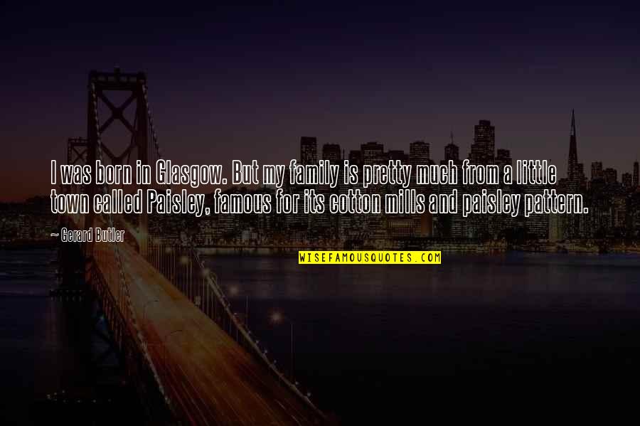 Ashlynn's Quotes By Gerard Butler: I was born in Glasgow. But my family