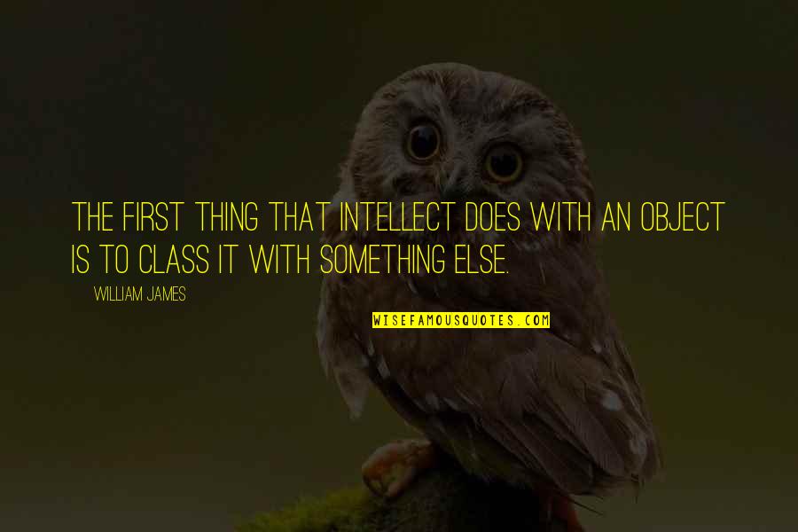 Ashmane Quotes By William James: The first thing that intellect does with an Ashmane Quotes By William James: The first thing that intellect does with an