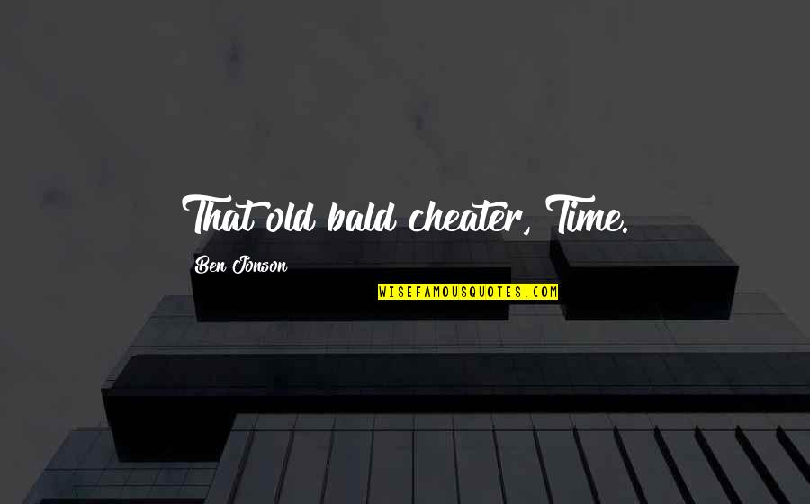 Ashmen Iskandar Quotes By Ben Jonson: That old bald cheater, Time. Ashmen Iskandar Quotes By Ben Jonson: That old bald cheater, Time.