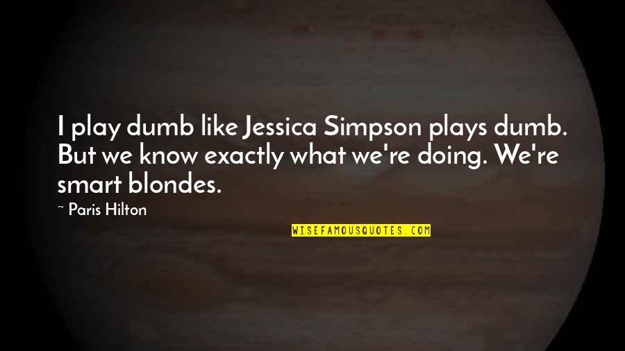 Ashmen Roofing Quotes By Paris Hilton: I play dumb like Jessica Simpson plays dumb.