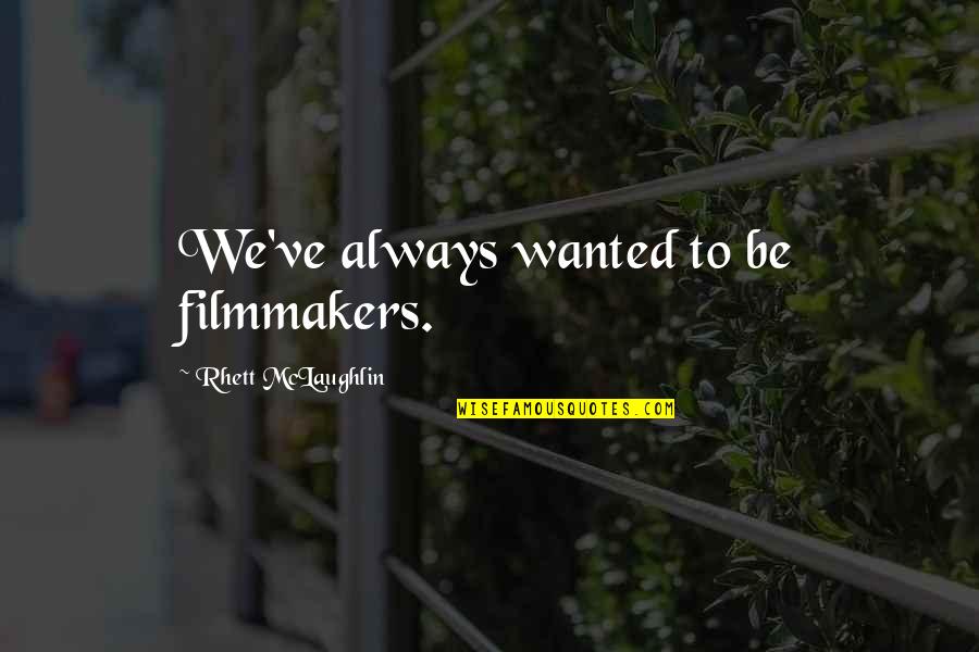 Ashmen Roofing Quotes By Rhett McLaughlin: We've always wanted to be filmmakers.