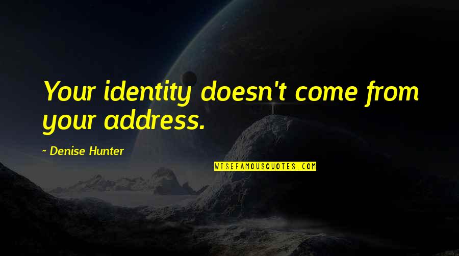 Ashminer Quotes By Denise Hunter: Your identity doesn't come from your address. Ashminer Quotes By Denise Hunter: Your identity doesn't come from your address.