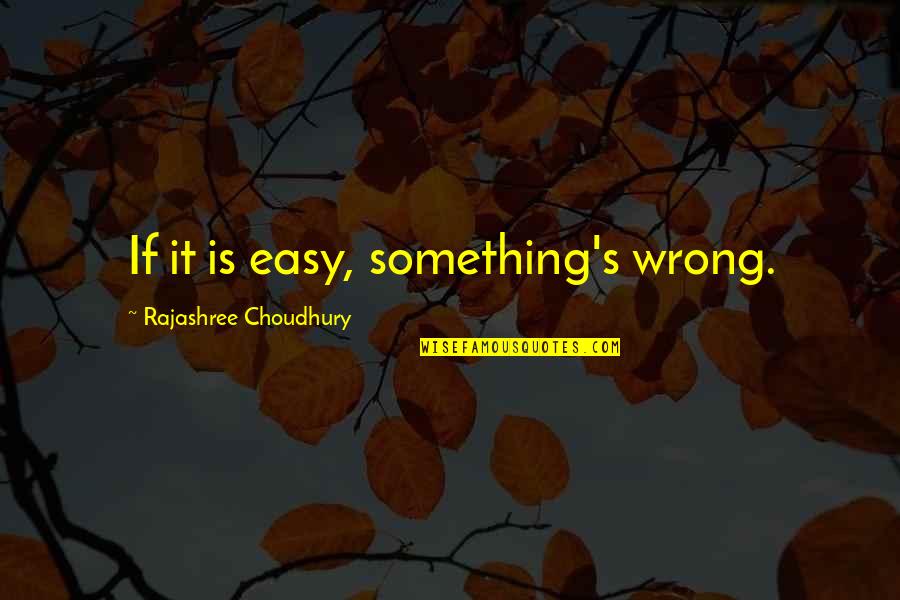Ashmita Quotes By Rajashree Choudhury: If it is easy, something's wrong.