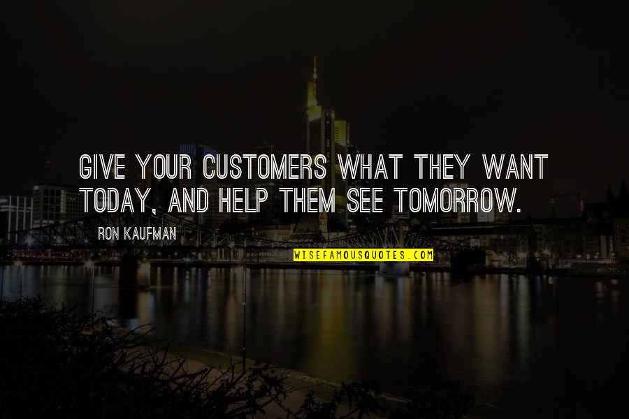 Ashmita Quotes By Ron Kaufman: Give your customers what they want today, and