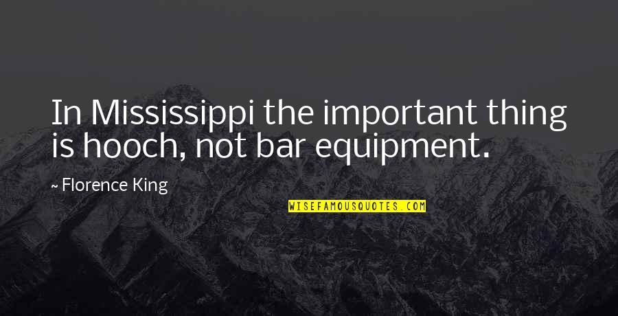 Ashmole Quotes By Florence King: In Mississippi the important thing is hooch, not