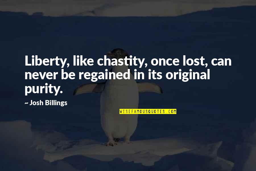 Ashmolean Restaurant Quotes By Josh Billings: Liberty, like chastity, once lost, can never be