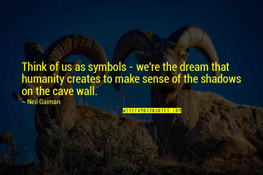 Ashmolean Restaurant Quotes By Neil Gaiman: Think of us as symbols - we're the Ashmolean Restaurant Quotes By Neil Gaiman: Think of us as symbols - we're the