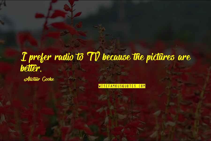 Ashmun Institute Quotes By Alistair Cooke: I prefer radio to TV because the pictures Ashmun Institute Quotes By Alistair Cooke: I prefer radio to TV because the pictures