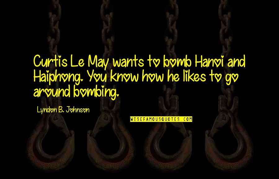 Ashnikko Quotes By Lyndon B. Johnson: Curtis Le May wants to bomb Hanoi and Ashnikko Quotes By Lyndon B. Johnson: Curtis Le May wants to bomb Hanoi and