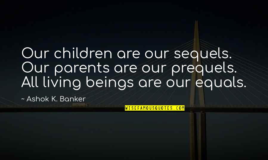 Ashok Banker Quotes By Ashok K. Banker: Our children are our sequels. Our parents are