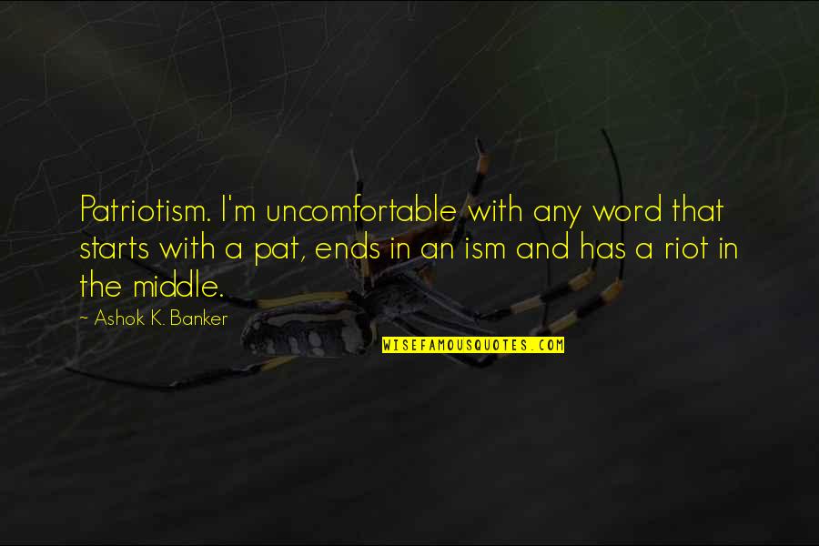 Ashok Banker Quotes By Ashok K. Banker: Patriotism. I'm uncomfortable with any word that starts