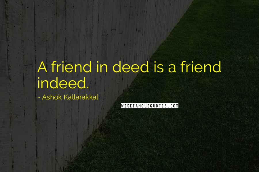 Ashok Kallarakkal quotes: A friend in deed is a friend indeed.