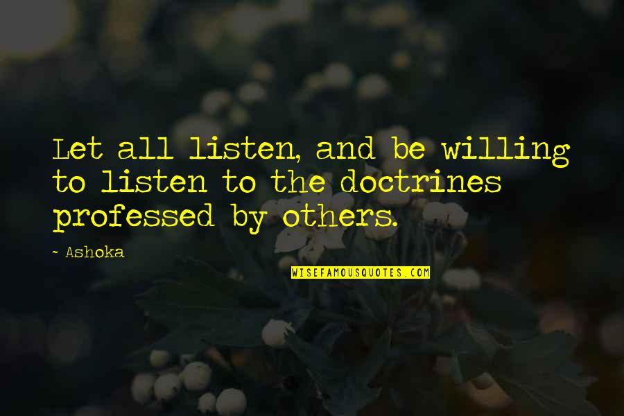 Ashoka's Quotes By Ashoka: Let all listen, and be willing to listen