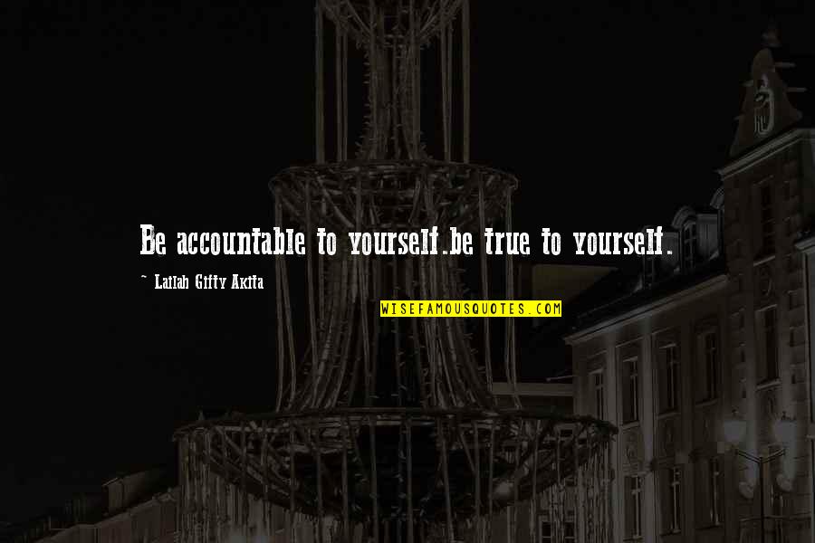 Ashoka's Quotes By Lailah Gifty Akita: Be accountable to yourself.be true to yourself.