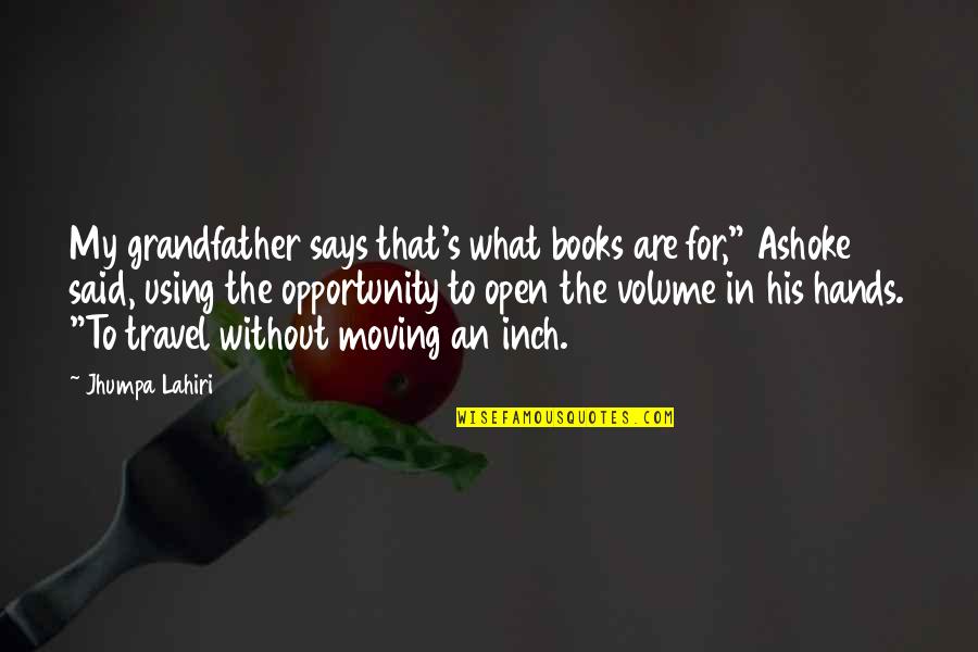 Ashoke Quotes By Jhumpa Lahiri: My grandfather says that's what books are for,"