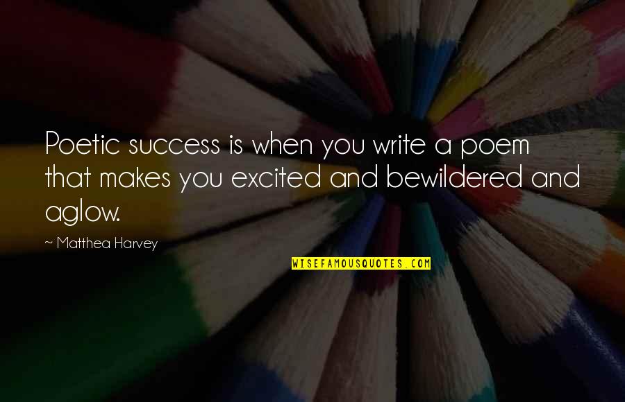 Ashoke Sen Quotes By Matthea Harvey: Poetic success is when you write a poem