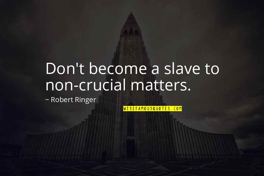 Ashon Robinson Quotes By Robert Ringer: Don't become a slave to non-crucial matters.