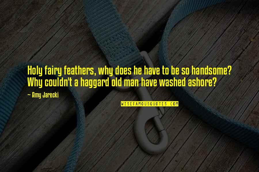 Ashore Quotes By Amy Jarecki: Holy fairy feathers, why does he have to