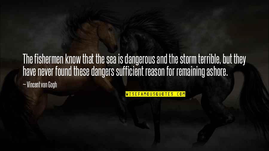 Ashore Quotes By Vincent Van Gogh: The fishermen know that the sea is dangerous