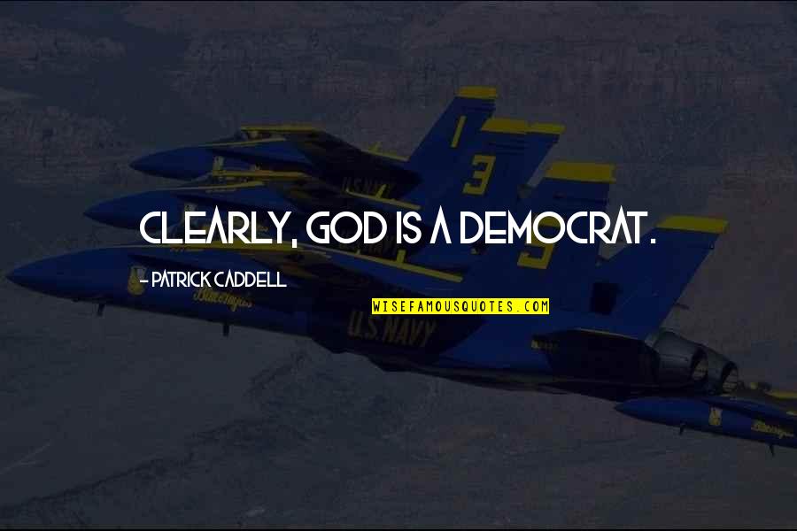 Ashour Yehoshua Quotes By Patrick Caddell: Clearly, God is a Democrat. Ashour Yehoshua Quotes By Patrick Caddell: Clearly, God is a Democrat.