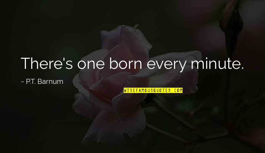 Ashourina Yalda Quotes By P.T. Barnum: There's one born every minute. Ashourina Yalda Quotes By P.T. Barnum: There's one born every minute.