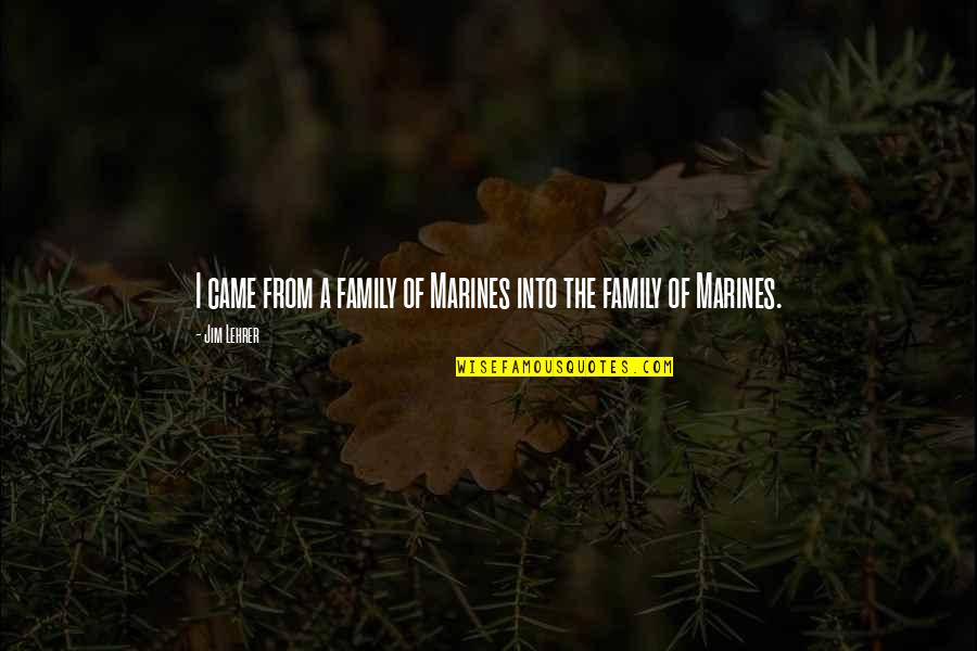 Ashplant In A Grike Quotes By Jim Lehrer: I came from a family of Marines into