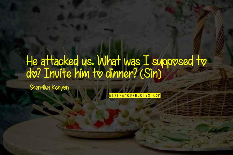 Ashplant In A Grike Quotes By Sherrilyn Kenyon: He attacked us. What was I supposed to Ashplant In A Grike Quotes By Sherrilyn Kenyon: He attacked us. What was I supposed to