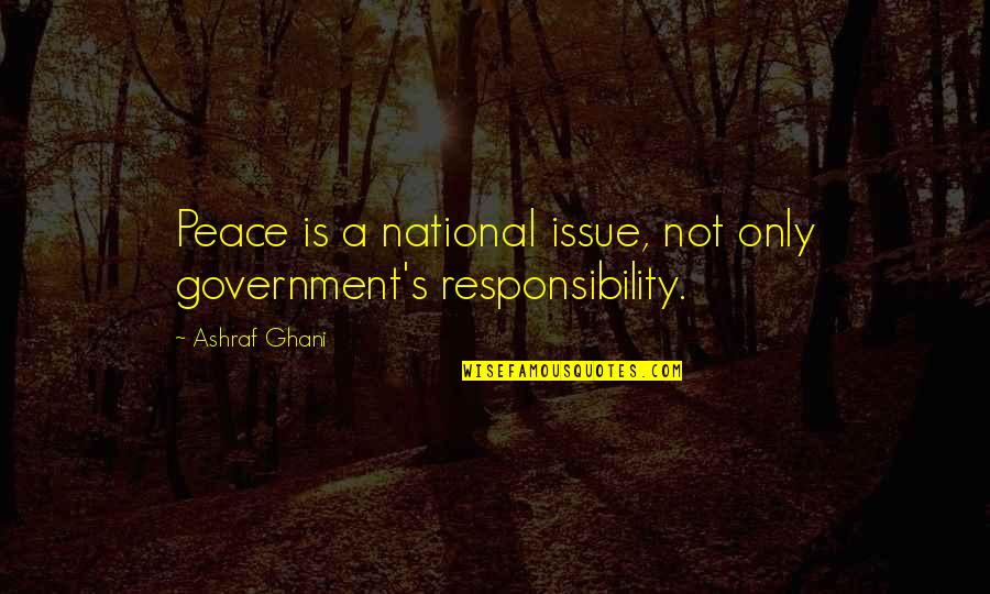 Ashraf Quotes By Ashraf Ghani: Peace is a national issue, not only government's