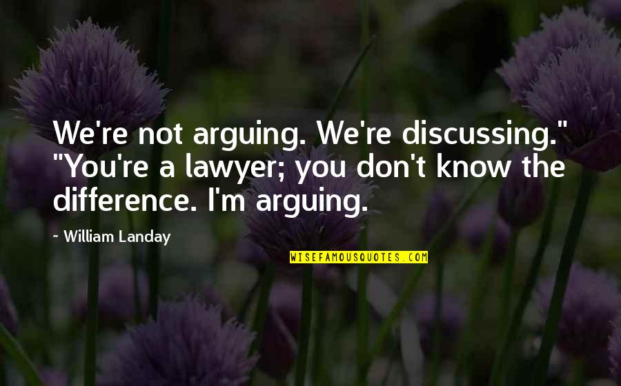 Ashraf Quotes By William Landay: We're not arguing. We're discussing." "You're a lawyer;