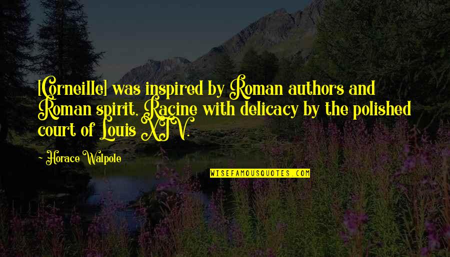 Ashrafi Azar Quotes By Horace Walpole: [Corneille] was inspired by Roman authors and Roman