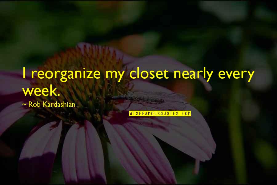 Ashram Quotes By Rob Kardashian: I reorganize my closet nearly every week.