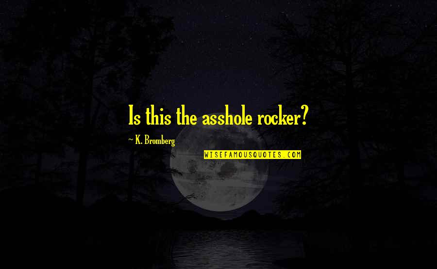 Ashrei In Hebrew Quotes By K. Bromberg: Is this the asshole rocker? Ashrei In Hebrew Quotes By K. Bromberg: Is this the asshole rocker?