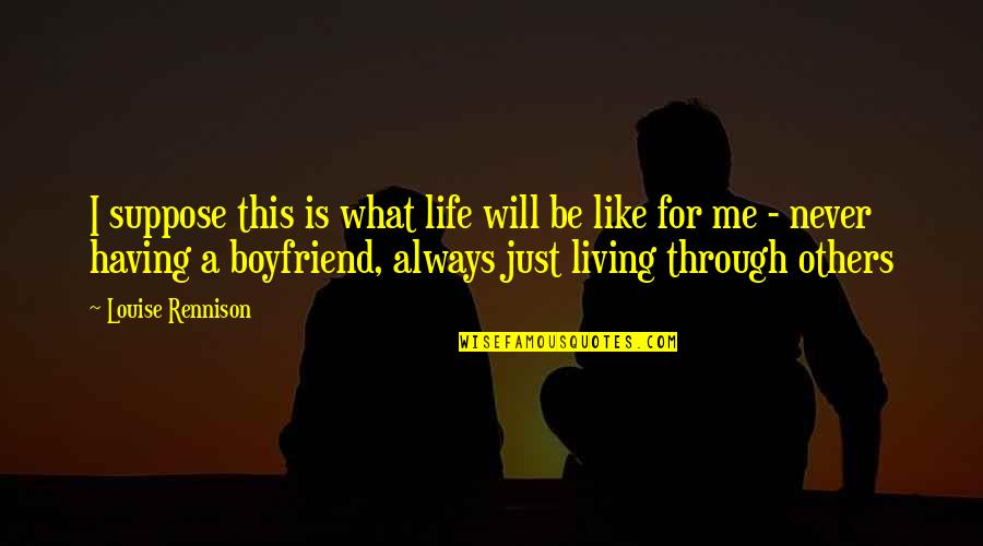 Ashrei Quotes By Louise Rennison: I suppose this is what life will be