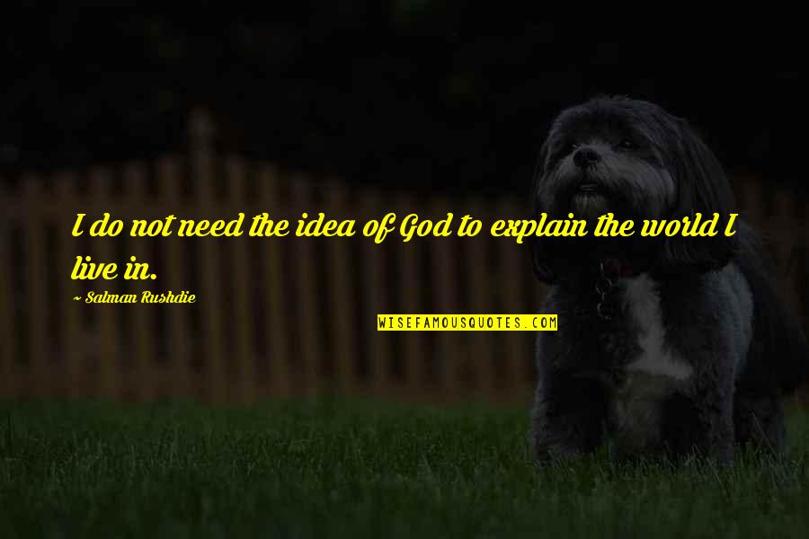Ashritha Daggubati Quotes By Salman Rushdie: I do not need the idea of God Ashritha Daggubati Quotes By Salman Rushdie: I do not need the idea of God