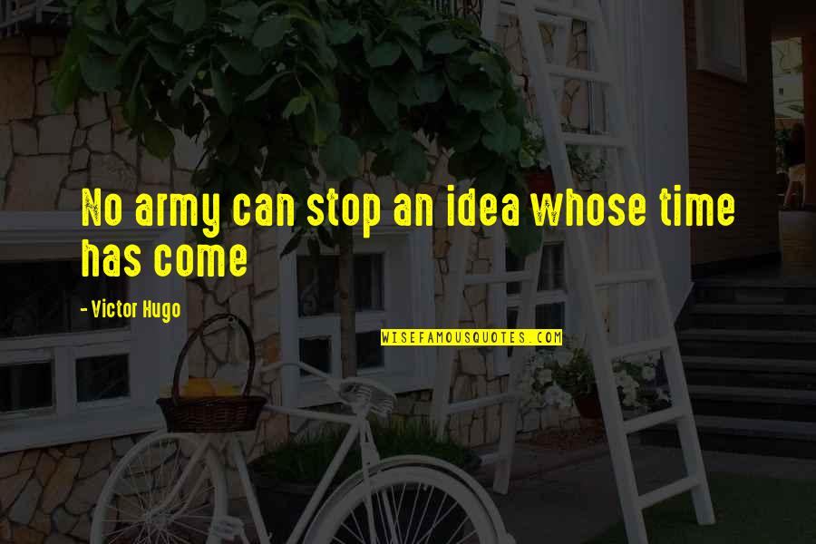 Ashritha Daggubati Quotes By Victor Hugo: No army can stop an idea whose time Ashritha Daggubati Quotes By Victor Hugo: No army can stop an idea whose time