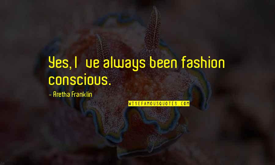 Ashritha Rao Quotes By Aretha Franklin: Yes, I've always been fashion conscious.