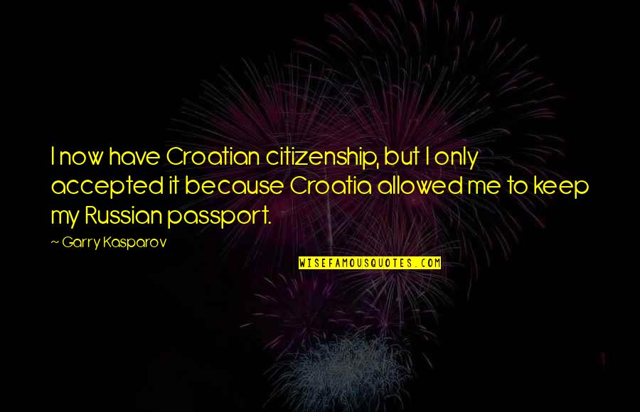 Ashruf Ghanimah Quotes By Garry Kasparov: I now have Croatian citizenship, but I only Ashruf Ghanimah Quotes By Garry Kasparov: I now have Croatian citizenship, but I only