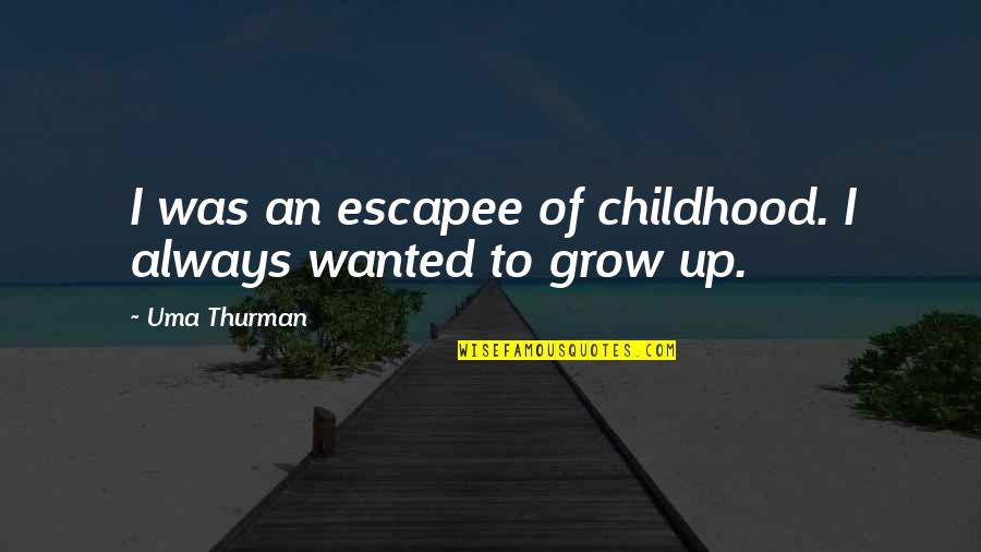 Ashry Narty Quotes By Uma Thurman: I was an escapee of childhood. I always