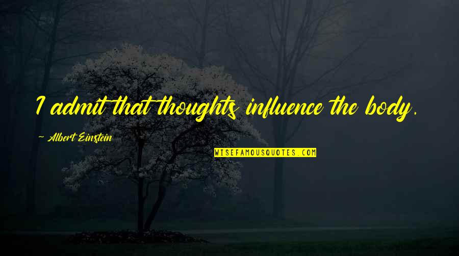 Ashryanley Quotes By Albert Einstein: I admit that thoughts influence the body. Ashryanley Quotes By Albert Einstein: I admit that thoughts influence the body.