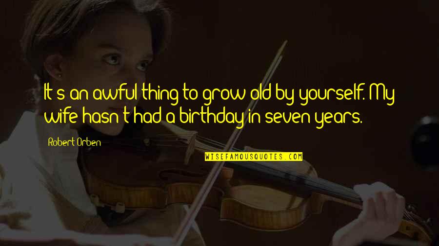 Ashryer Quotes By Robert Orben: It's an awful thing to grow old by Ashryer Quotes By Robert Orben: It's an awful thing to grow old by