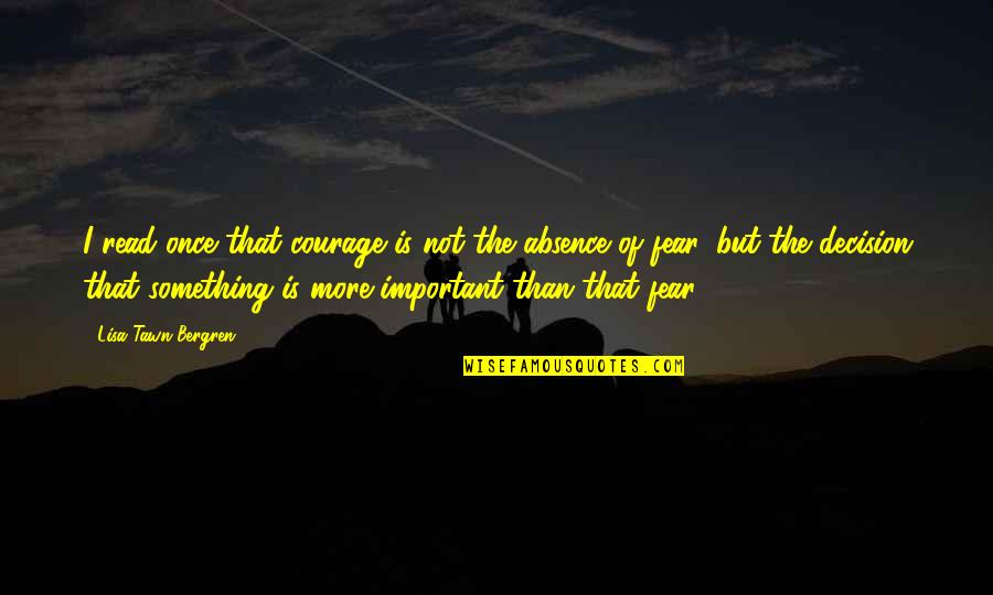 Ashtar Sheran Quotes By Lisa Tawn Bergren: I read once that courage is not the Ashtar Sheran Quotes By Lisa Tawn Bergren: I read once that courage is not the