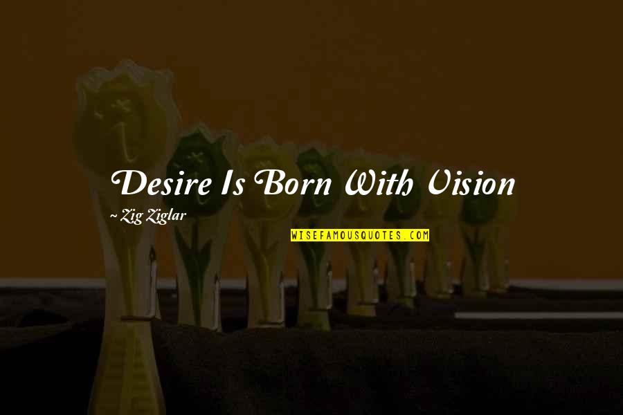 Ashtart Field Quotes By Zig Ziglar: Desire Is Born With Vision