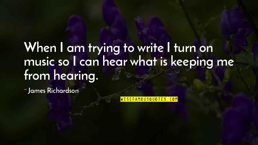 Ashtart Quotes By James Richardson: When I am trying to write I turn