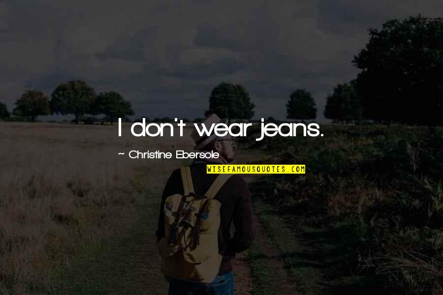 Ashtead Quotes By Christine Ebersole: I don't wear jeans. Ashtead Quotes By Christine Ebersole: I don't wear jeans.