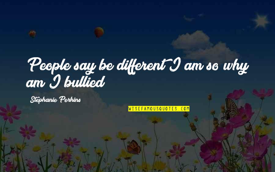 Ashtiani Andy Quotes By Stephanie Perkins: People say be different I am so why Ashtiani Andy Quotes By Stephanie Perkins: People say be different I am so why