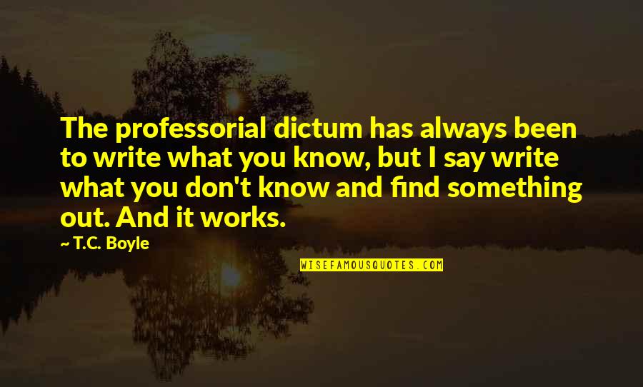 Ashtiani Andy Quotes By T.C. Boyle: The professorial dictum has always been to write