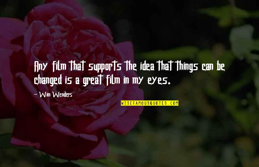 Ashtiani Dds Quotes By Wim Wenders: Any film that supports the idea that things Ashtiani Dds Quotes By Wim Wenders: Any film that supports the idea that things